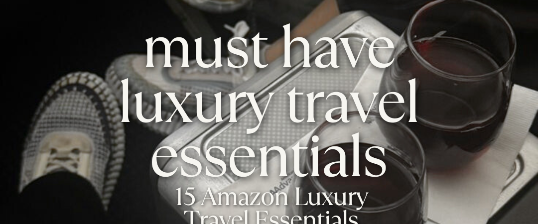 15 Amazon Luxury Travel Essentials Worth the Splurge